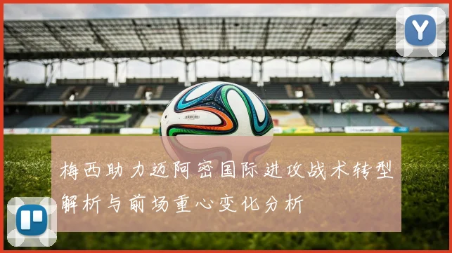 梅西助力迈阿密国际进攻战术转型解析与前场重心变化分析
